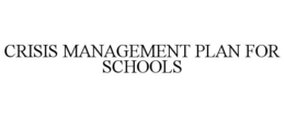 CRISIS MANAGEMENT PLAN FOR SCHOOLS trademark