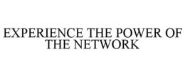 EXPERIENCE THE POWER OF THE NETWORK trademark