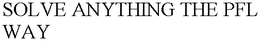 SOLVE ANYTHING THE PFL WAY trademark