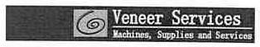 VENEER SERVICES MACHINES, SUPPLIES AND SERVICES trademark