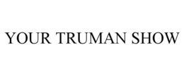 YOUR TRUMAN SHOW trademark