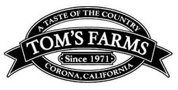 A TASTE OF THE COUNTRY TOM'S FARMS SINCE 1971 CORONA, CALIFORNIA trademark