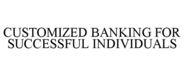 CUSTOMIZED BANKING FOR SUCCESSFUL INDIVIDUALS trademark