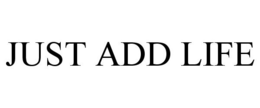 JUST ADD LIFE trademark