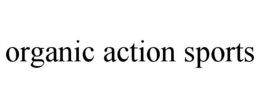 ORGANIC ACTION SPORTS trademark