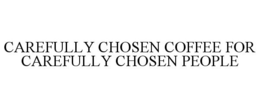 CAREFULLY CHOSEN COFFEE FOR CAREFULLY CHOSEN PEOPLE trademark