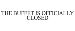 THE BUFFET IS OFFICIALLY CLOSED trademark