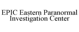 EPIC EASTERN PARANORMAL INVESTIGATION CENTER trademark