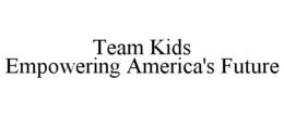 TEAM KIDS EMPOWERING AMERICA'S FUTURE trademark