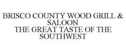 BRISCO COUNTY WOOD GRILL & SALOON THE GREAT TASTE OF THE SOUTHWEST trademark