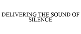 DELIVERING THE SOUND OF SILENCE trademark