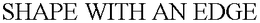 SHAPE WITH AN EDGE trademark
