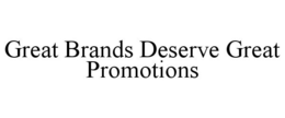 GREAT BRANDS DESERVE GREAT PROMOTIONS trademark