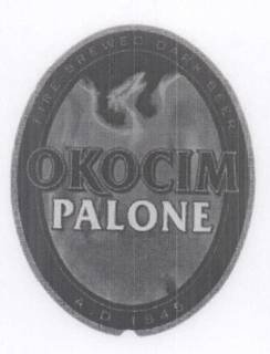 OKOCIM PALONE FIRE-BREWED DARK BEER A.D. 1845 trademark