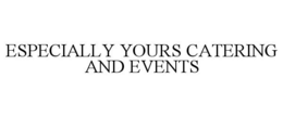 ESPECIALLY YOURS CATERING AND EVENTS trademark