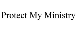 PROTECT MY MINISTRY trademark