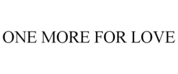 ONE MORE FOR LOVE trademark
