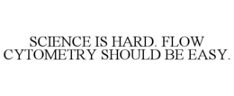 SCIENCE IS HARD. FLOW CYTOMETRY SHOULD BE EASY. trademark