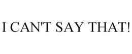 I CAN'T SAY THAT! trademark