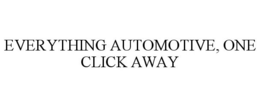 EVERYTHING AUTOMOTIVE, ONE CLICK AWAY trademark