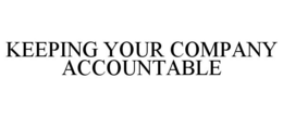 KEEPING YOUR COMPANY ACCOUNTABLE trademark