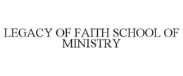 LEGACY OF FAITH SCHOOL OF MINISTRY trademark