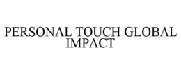 PERSONAL TOUCH GLOBAL IMPACT trademark