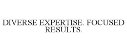 DIVERSE EXPERTISE. FOCUSED RESULTS. trademark