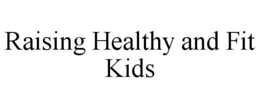 RAISING HEALTHY AND FIT KIDS trademark