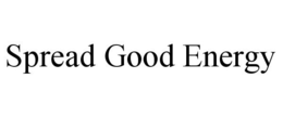 SPREAD GOOD ENERGY trademark