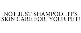 NOT JUST SHAMPOO...IT'S SKIN CARE FOR YOUR PET! trademark