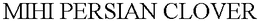 MIHI PERSIAN CLOVER trademark