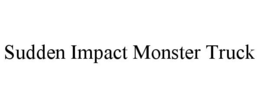 SUDDEN IMPACT MONSTER TRUCK trademark