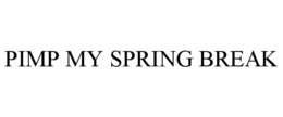 PIMP MY SPRING BREAK trademark