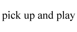 PICK UP AND PLAY trademark