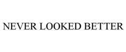 NEVER LOOKED BETTER trademark