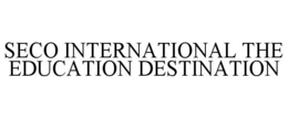 SECO INTERNATIONAL THE EDUCATION DESTINATION trademark