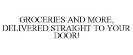 GROCERIES AND MORE, DELIVERED STRAIGHT TO YOUR DOOR! trademark