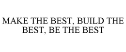 MAKE THE BEST, BUILD THE BEST, BE THE BEST trademark