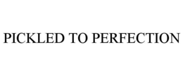 PICKLED TO PERFECTION trademark