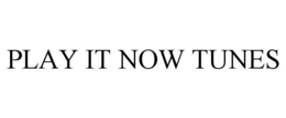 PLAY IT NOW TUNES trademark