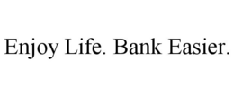 ENJOY LIFE. BANK EASIER. trademark