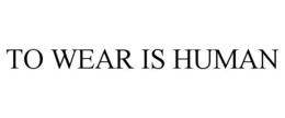 TO WEAR IS HUMAN trademark