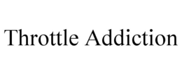 THROTTLE ADDICTION trademark