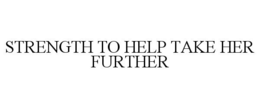 STRENGTH TO HELP TAKE HER FURTHER trademark