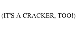 (IT'S A CRACKER, TOO!) trademark