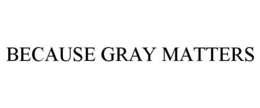 BECAUSE GRAY MATTERS trademark