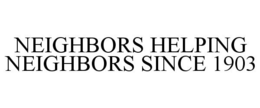 NEIGHBORS HELPING NEIGHBORS SINCE 1903 trademark