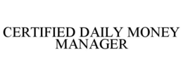 CERTIFIED DAILY MONEY MANAGER trademark