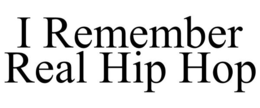 I REMEMBER REAL HIP HOP trademark